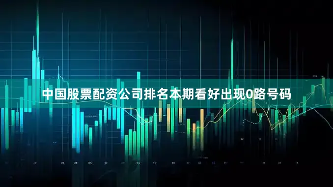中国股票配资公司排名本期看好出现0路号码